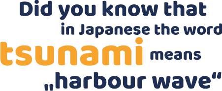 Wusstest du, dass das Wort Tsunami auf Japanisch 'Hafenwelle' bedeutet?